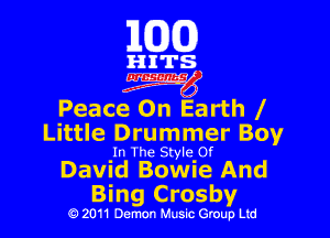 101(0)

HITS

Peachn Earth I

Little Drummer Boy
In The Style Of

David Bowie And
Bing Crosby

Q 2011 Demon Music Group Ltd