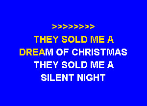?)??9

THEY SOLD ME A
DREAM OF CHRISTMAS
THEY SOLD ME A
SILENT NIGHT