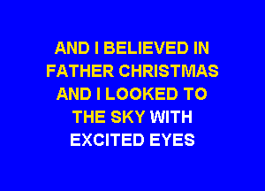 AND I BELIEVED IN
FATHER CHRISTMAS
AND I LOOKED TO
THE SKY WITH
EXCITED EYES

g