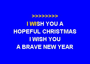 i888a'b b

IWISH YOU A
HOPEFUL CHRISTMAS

IWISH YOU
A BRAVE NEW YEAR