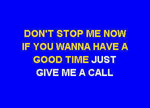DON'T STOP ME NOW
IF YOU WANNA HAVE A

GOOD TIME JUST
GIVE ME A CALL