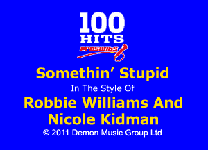 101(0)

HITS
W

Somethin' Stupid

In The Style 0!
Robbie Williams And

Nicole Kidman
Q 2011 Demon Music Group Ltd