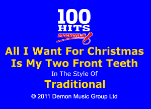 101(0)

HITS

3mg

All I Want For Christmas

Is My Two Front Teeth

In The Style Of

Trad itional
Q 2011 Demon Music Group Ltd