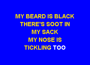 MY BEARD IS BLACK
THERE'S SOOT IN
MYSACK

MY NOSE IS
TICKLING TOO