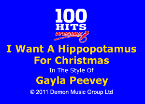 101(0)

HITS

3mg

I Want A Hippopotamus

For Christmas
In The Style Of

Gayla Peevey

Q 2011 Demon Music Grouh ' M
