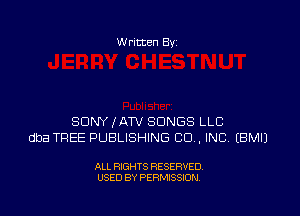 W ritten Bv

SDNYKATV SONGS LLC
dba TREE PUBLISHING CD . INC EBMIJ

ALL RIGHTS RESERVED
USED BY PERMISSION