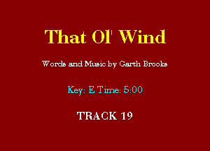 That 01' XVind

Words and Music by Garth Bmob

KEYS E Time, 500

TRACK 19