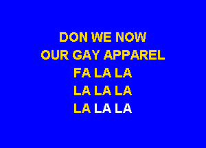 DON WE NOW
OUR GAY APPAREL
FA LA LA

LA LA LA
LA LA LA