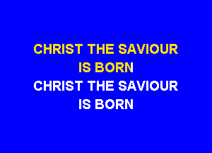 CHRIST THE SAVIOUR
IS BORN

CHRIST THE SAVIOUR
IS BORN