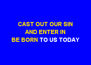 CASTOUTOURSW
AND ENTER IN

BE BORN TO US TODAY