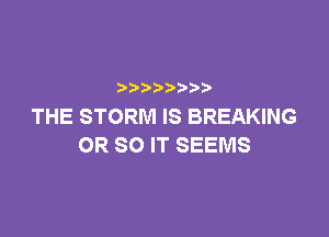 )
THE STORM IS BREAKING

ORSOFTSEEMS