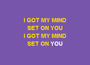 I GOT MY MIND
SET ON YOU

I GOT MY MIND
SET ON YOU