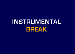 INSTRUMENTAL

BREAK