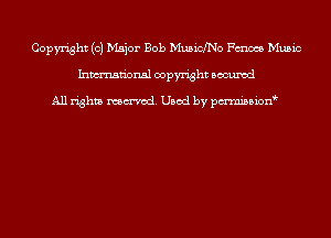 Copyright (0) Major Bob MusidNo PM Music
Inmn'onsl copyright Bocuxcd

All rights named. Used by pmnisbion