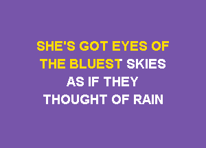 SHE'S GOT EYES OF
THE BLUEST SKIES
AS IF THEY
THOUGHT OF RAIN

g