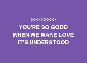 b  y p
YOURESOGOOD

WHEN WE MAKE LOVE
FPSUNDERSTOOD