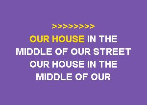 OUR HOUSE IN THE
MIDDLE OF OUR STREET
OUR HOUSE IN THE
MIDDLE OF OUR