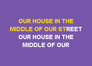 OUR HOUSE IN THE
MIDDLE OF OUR STREET
OUR HOUSE IN THE
MIDDLE OF OUR