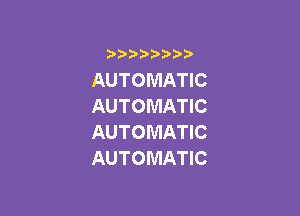 )  )

AUTOMATIC
AUTOMATIC

AUTOMATIC
AUTOMATIC