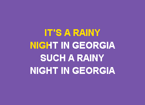 IT'S A RAINY
NIGHT IN GEORGIA

SUCH A RAINY
NIGHT IN GEORGIA