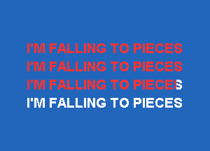 PIECES
I'M FALLING TO PIECES