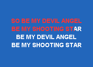'ING STAR

BE MY DEVIL ANGEL
BE MY SHOOTING STAR