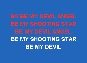BE MY SHOOTING STAR
BE MY DEVIL