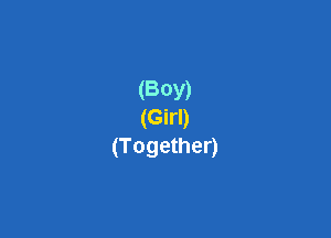 (Boy)
(Girl)

(Together)