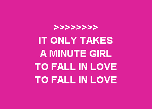 3 )) ?)

IT ONLY TAKES
A MINUTE GIRL

T0 FALL IN LOVE
TO FALL IN LOVE