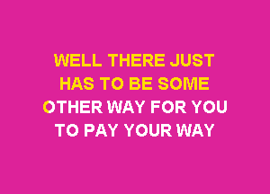 WELL THERE JUST
HAS TO BE SOME

OTHER WAY FOR YOU
TO PAY YOUR WAY