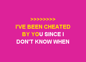 )   )
I'VE BEEN CHEATED

BYYOUSWCEI
DON'T KNOW WHEN