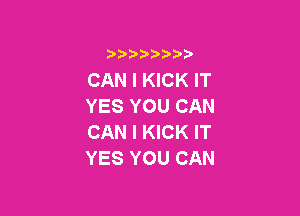 i888a'b b

CAN I KICK lT
YES YOU CAN

CAN I KICK IT
YES YOU CAN