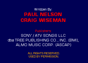 W ritten Byz

SONY (ATV SONGS LLC
dba TREE PUBLISHING CO, INC, (BMIJ.
ALMD MUSIC CORP. IASCAP)

ALL RIGHTS RESERVED.
USED BY PERMISSION