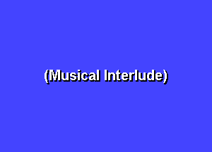 (Musical Interlude)