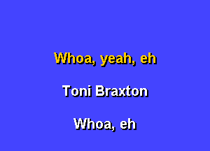Whoa, yeah, eh

Toni Braxton

Whoa, eh