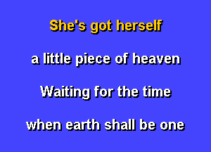 She's got herself

a little piece of heaven

Waiting for the time

when earth shall be one