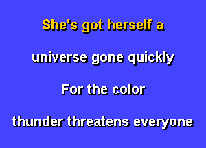 She's got herself a
universe gone quickly

For the color

thunder threatens everyone