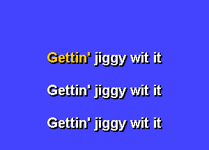 Gettin' jiggy wit it

Gettin' jiggy wit it

Gettin' jiggy wit it