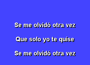 Se me olvidc') otra vez

Que solo yo te quise

Se me olvidc') otra vez