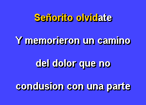 Sefmrito olvidate
Y memorieron un camino

del dolor que no

condusion con una parte