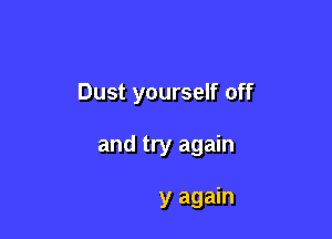 You can dust it off

and try again