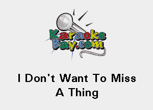 I Don't Want To Miss
A Thing