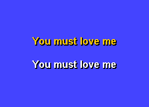 You must love me

You must love me