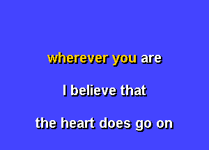 wherever you are

I believe that

the heart does go on