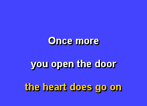 Once more

you open the door

the heart does go on