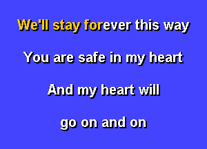 We'll stay forever this way

You are safe in my heart
And my heart will

go on and on