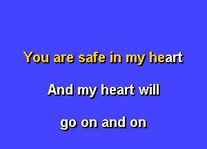 You are safe in my heart

And my heart will

go on and on
