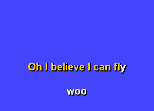 Oh I believe I can fly

W00