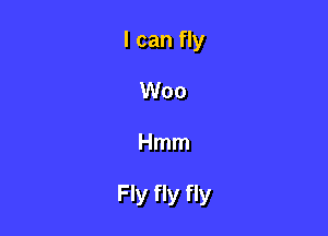 I can fly
Woo

Hmm

Fly fly fly