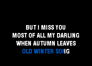 BUT I MISS YOU
MOST OF ALL MY DARLING
WHEN AUTUMN LEAVES
OLD WINTER SONG